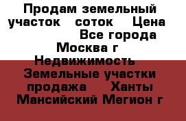 Продам земельный участок 7 соток. › Цена ­ 1 200 000 - Все города, Москва г. Недвижимость » Земельные участки продажа   . Ханты-Мансийский,Мегион г.